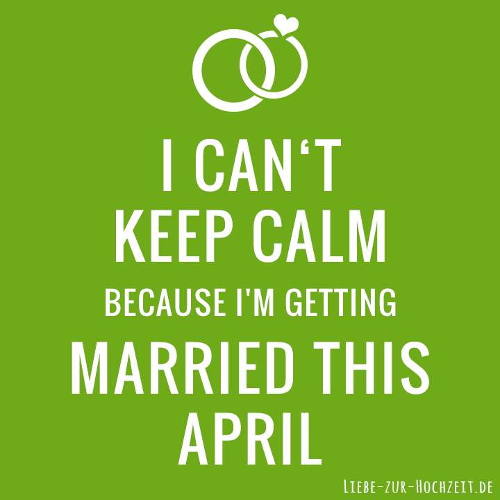 I can't keep calm because I'm getting married this april in grün