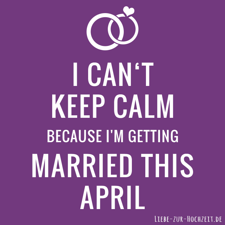 I can't keep calm because I'm getting married this april in lila