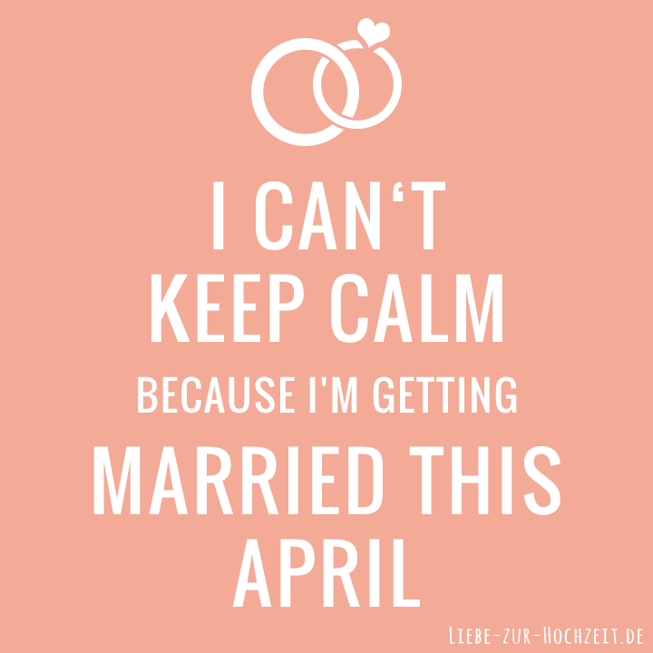 I can't keep calm because I'm getting married this april in rosa