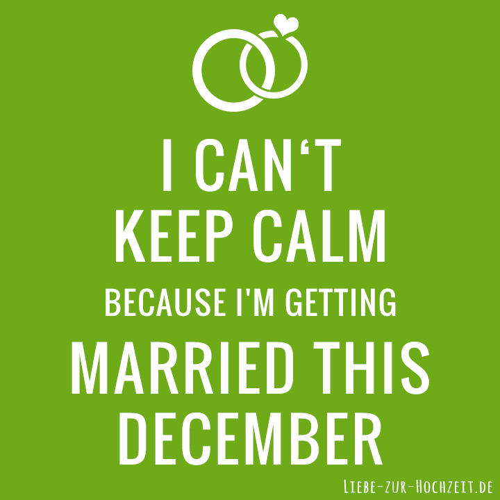 I can't keep calm because I'm getting married this december in grün