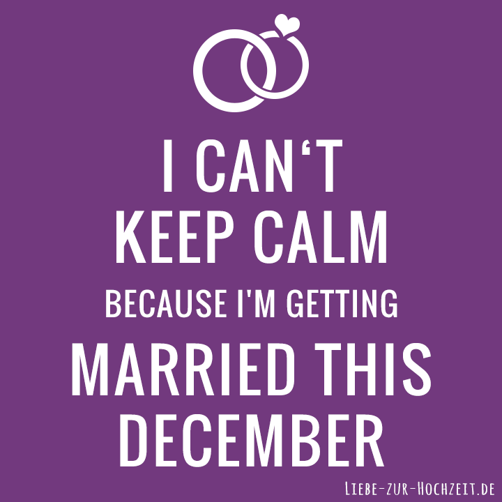 I can't keep calm because I'm getting married this december in lila
