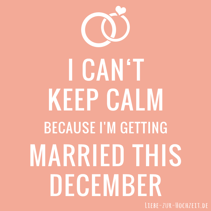 I can't keep calm because I'm getting married this december in rosa