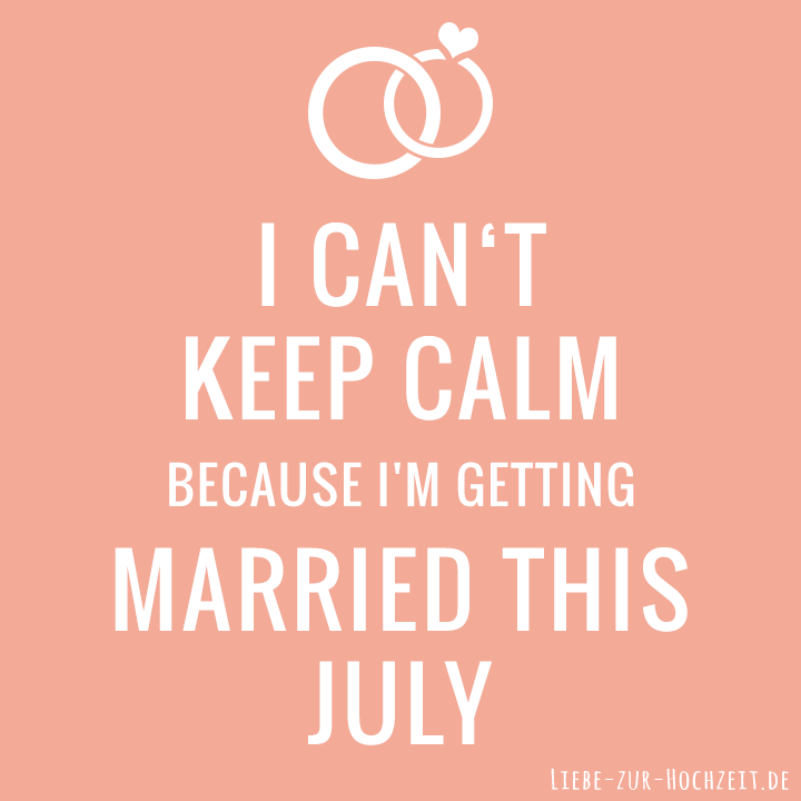 I can't keep calm because I'm getting married this july in rosa
