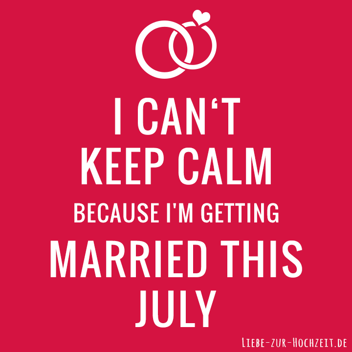 I can't keep calm because I'm getting married this july in rot
