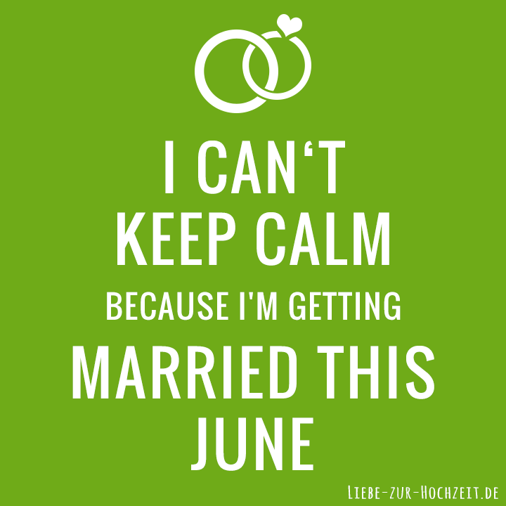 I can't keep calm because I'm getting married this june in grün