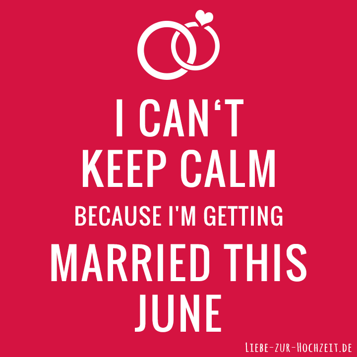 I can't keep calm because I'm getting married this june in rot