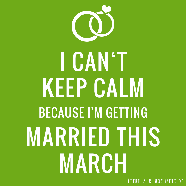 I can't keep calm because I'm getting married this march in grün