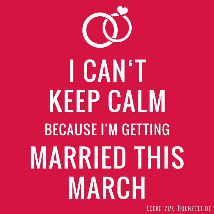 I can't keep calm because I'm getting married this march in rot