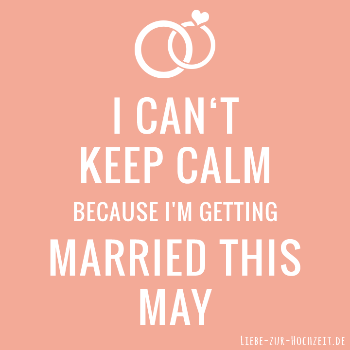 I can't keep calm because I'm getting married this may in rosa
