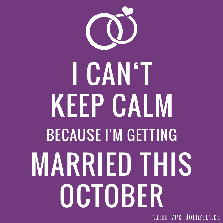 I can't keep calm because I'm getting married this october in lila