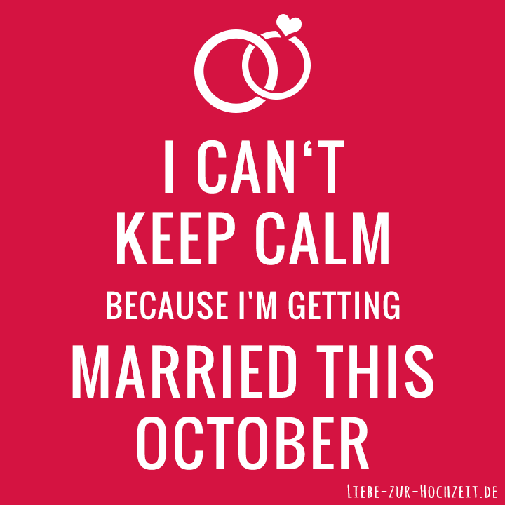 I can't keep calm because I'm getting married this october in rot