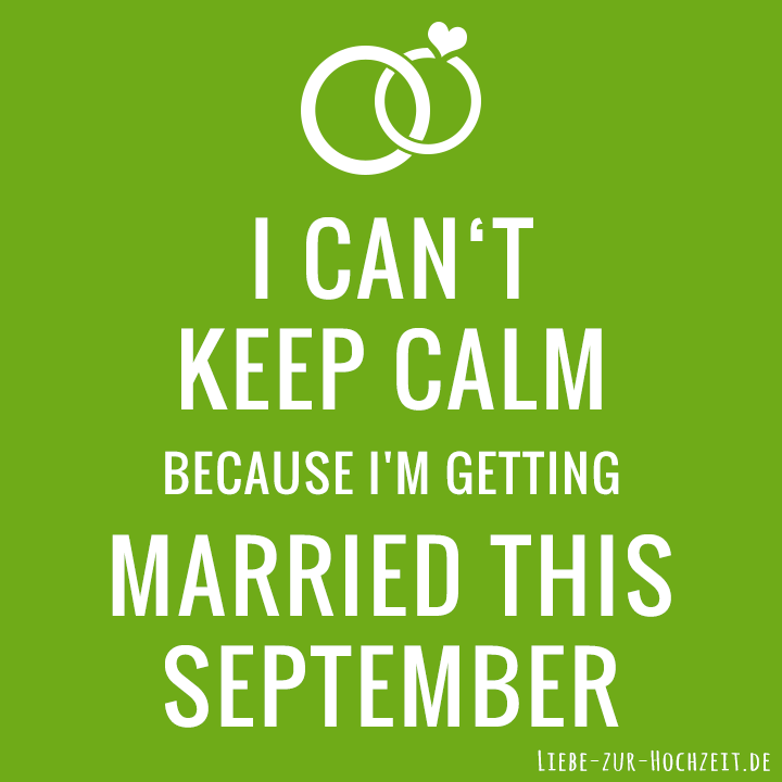 I can't keep calm because I'm getting married this september in grün