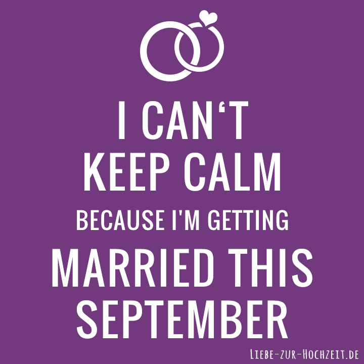 I can't keep calm because I'm getting married this september in lila