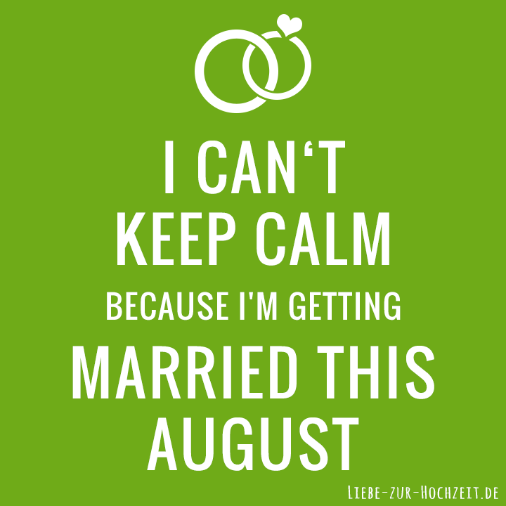 I can't keep calm because I'm getting married this august in grün