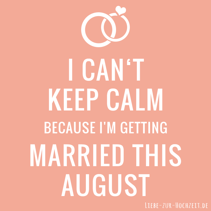 I can't keep calm because I'm getting married this august in rosa